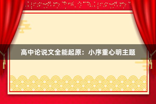 高中论说文全能起原：小序重心明主题