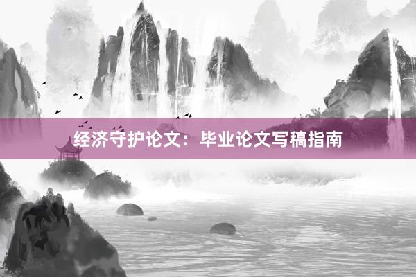 经济守护论文：毕业论文写稿指南