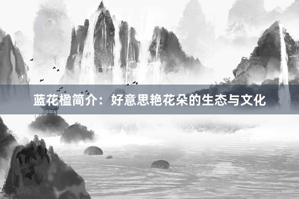 蓝花楹简介：好意思艳花朵的生态与文化